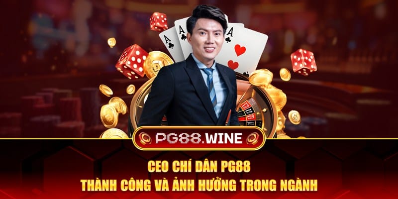 CEO Chí Dân PG88 thành công và ảnh hưởng trong ngành