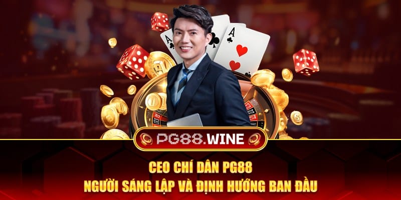 CEO Chí Dân PG88 người sáng lập và định hướng ban đầu