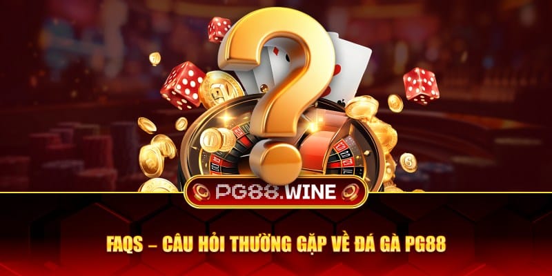 Câu hỏi thường gặp về đá gà PG88
