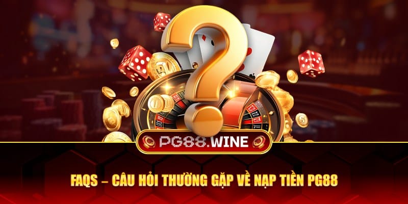 Câu hỏi thường gặp về nạp tiền PG88